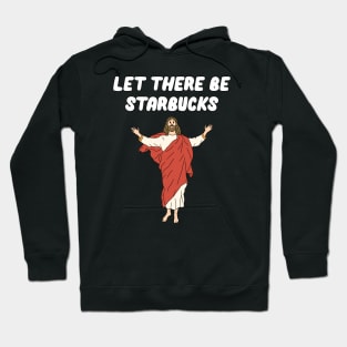 Let There Be Starbucks Hoodie